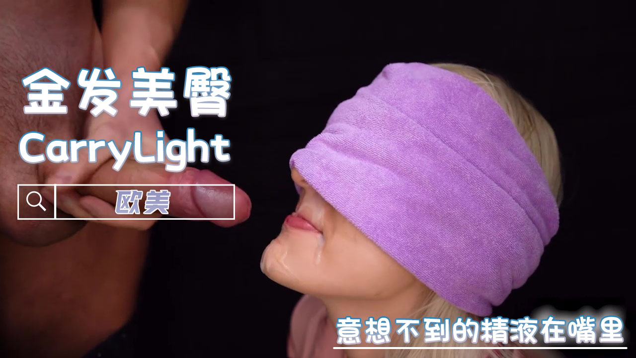 意想不到的精液在嘴裡 歐美 CarryLight A片