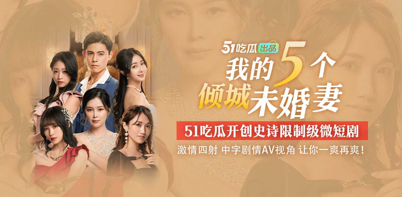 出品《我的五个倾城未婚妻》史诗限制级微短剧 中字剧情 AV视角 让你一爽再爽️【8-13集火爆更新中🔥🔥🔥】