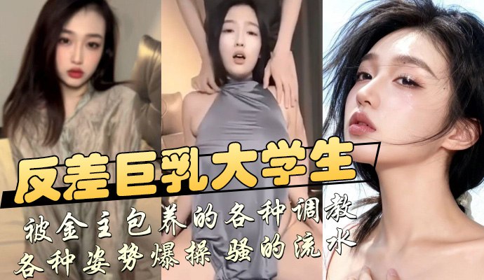 反差巨乳大學生，被金主包養的各種調教，各種姿勢爆操 騷的流水 A片