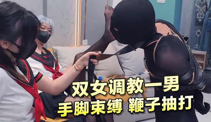 雙女調教一男 手腳束縛 鞭子抽打 A片